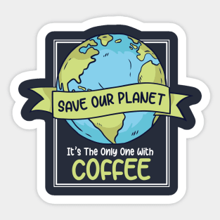 Save Our Planet. It's the Only One with Coffee. Sticker